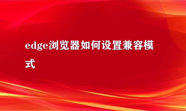 edge浏览器如何设置兼容模式