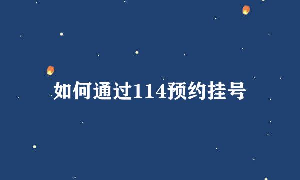如何通过114预约挂号