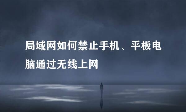 局域网如何禁止手机、平板电脑通过无线上网