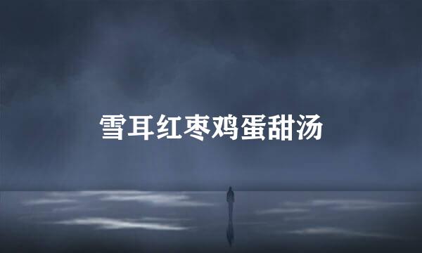 雪耳红枣鸡蛋甜汤