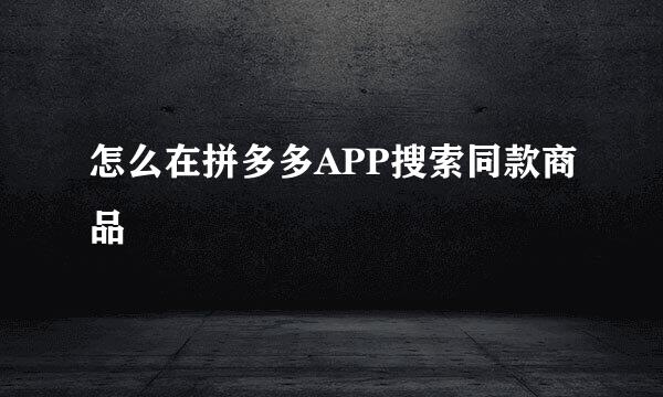 怎么在拼多多APP搜索同款商品