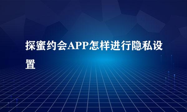 探蜜约会APP怎样进行隐私设置