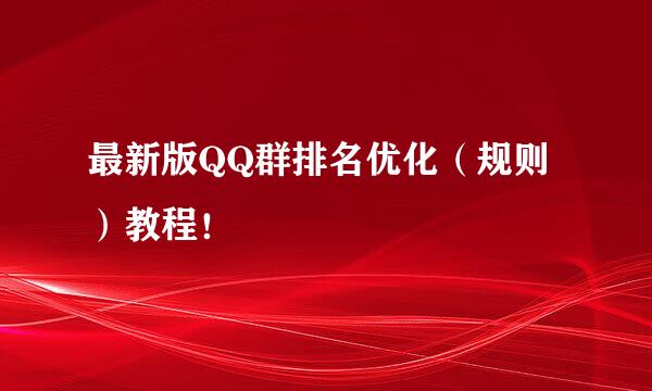最新版QQ群排名优化（规则）教程！