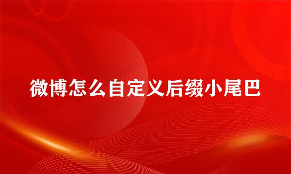 微博怎么自定义后缀小尾巴