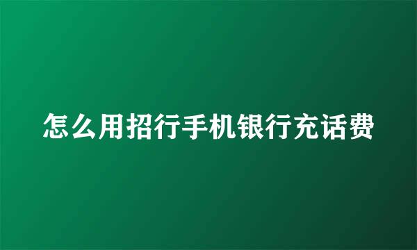 怎么用招行手机银行充话费