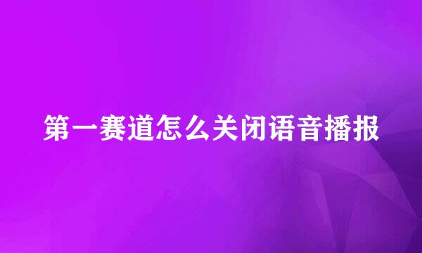 第一赛道怎么关闭语音播报
