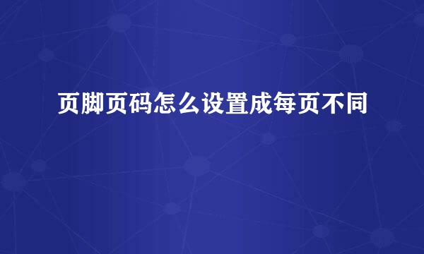 页脚页码怎么设置成每页不同