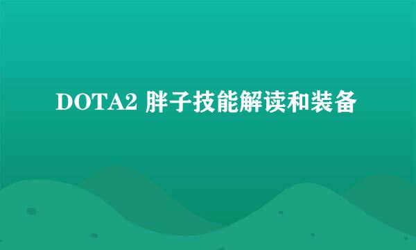 DOTA2 胖子技能解读和装备