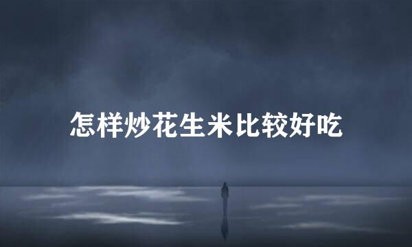 怎样炒花生米比较好吃