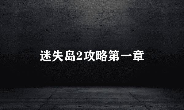 迷失岛2攻略第一章