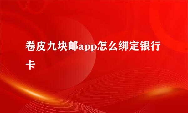 卷皮九块邮app怎么绑定银行卡