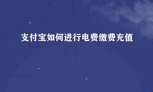 支付宝如何进行电费缴费充值