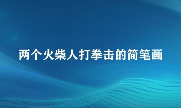 两个火柴人打拳击的简笔画