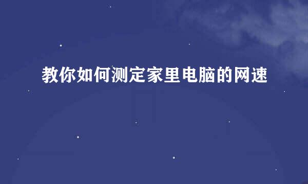 教你如何测定家里电脑的网速
