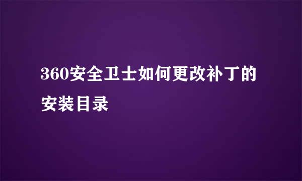 360安全卫士如何更改补丁的安装目录