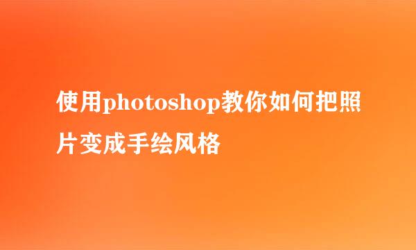 使用photoshop教你如何把照片变成手绘风格