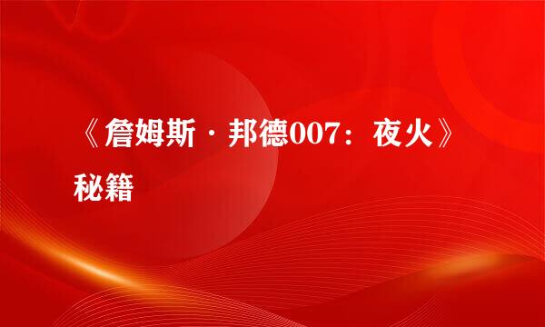 《詹姆斯·邦德007：夜火》秘籍
