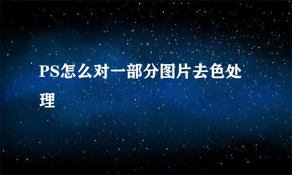 PS怎么对一部分图片去色处理