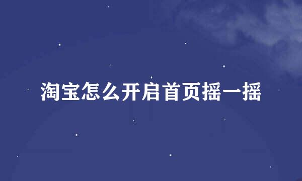 淘宝怎么开启首页摇一摇