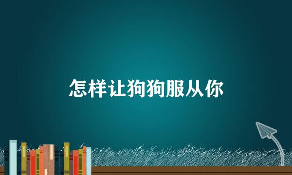 怎样让狗狗服从你
