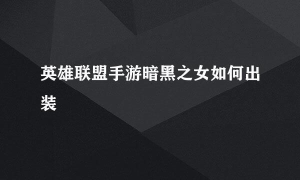 英雄联盟手游暗黑之女如何出装