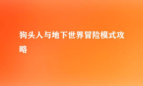 狗头人与地下世界冒险模式攻略