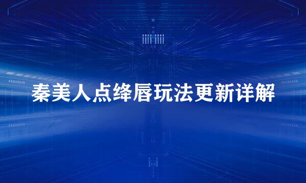 秦美人点绛唇玩法更新详解