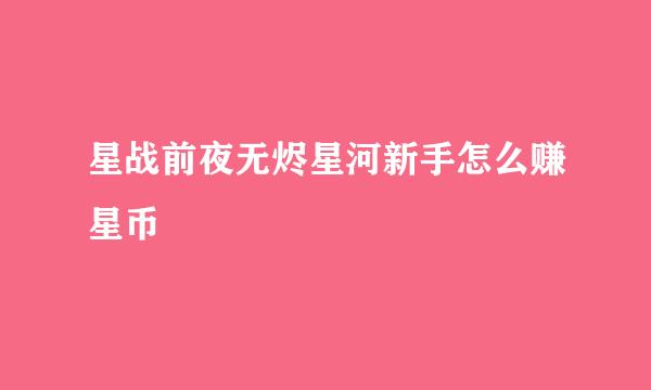 星战前夜无烬星河新手怎么赚星币