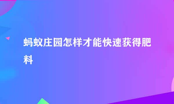 蚂蚁庄园怎样才能快速获得肥料