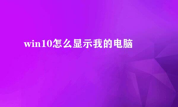 win10怎么显示我的电脑