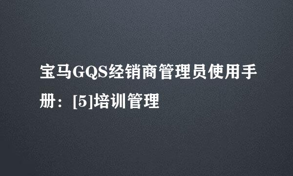 宝马GQS经销商管理员使用手册：[5]培训管理