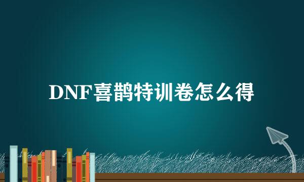 DNF喜鹊特训卷怎么得