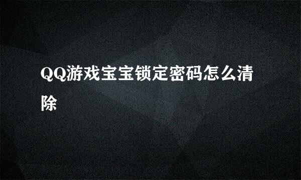 QQ游戏宝宝锁定密码怎么清除