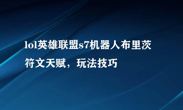 lol英雄联盟s7机器人布里茨符文天赋，玩法技巧