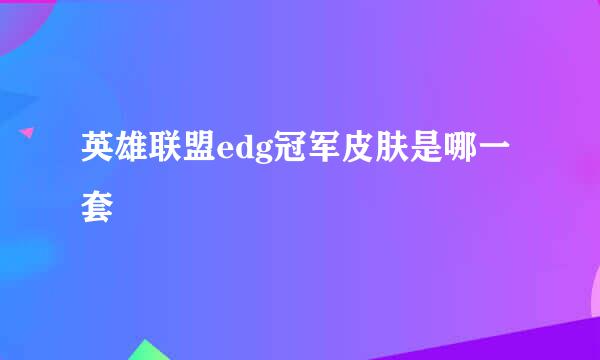 英雄联盟edg冠军皮肤是哪一套