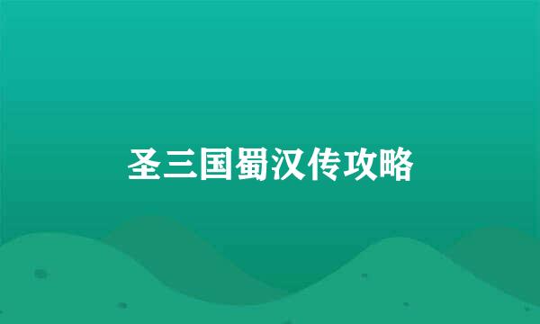 圣三国蜀汉传攻略