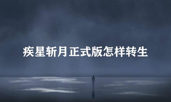 疾星斩月正式版怎样转生