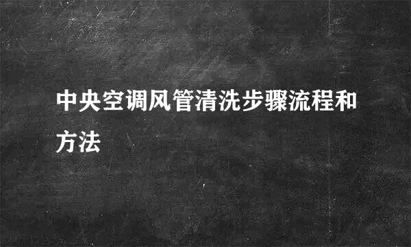 中央空调风管清洗步骤流程和方法