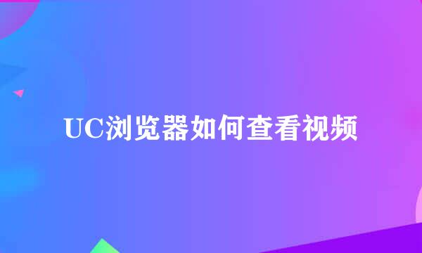 UC浏览器如何查看视频