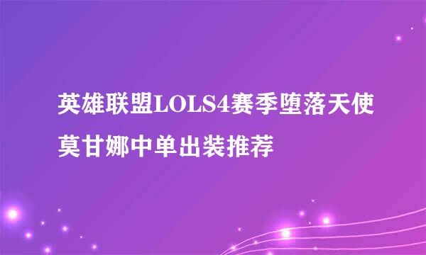 英雄联盟LOLS4赛季堕落天使莫甘娜中单出装推荐