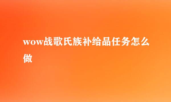 wow战歌氏族补给品任务怎么做