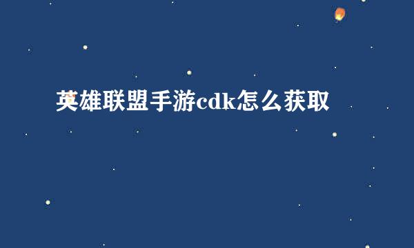 英雄联盟手游cdk怎么获取