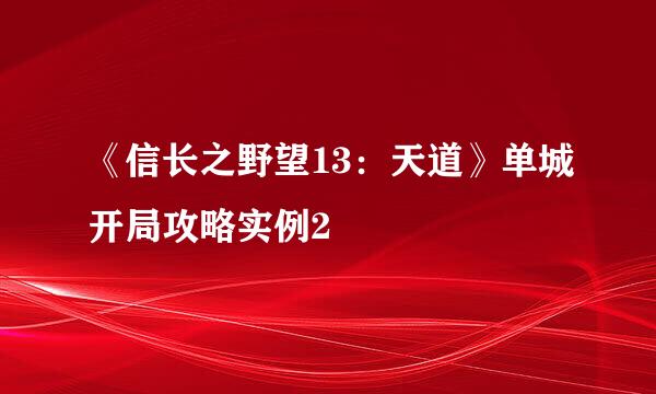 《信长之野望13：天道》单城开局攻略实例2