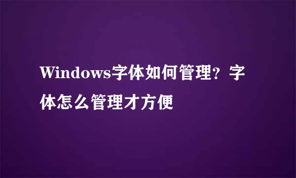 Windows字体如何管理？字体怎么管理才方便