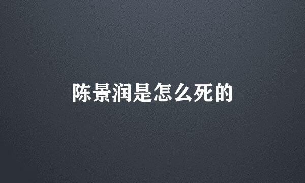 陈景润是怎么死的