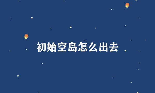 初始空岛怎么出去