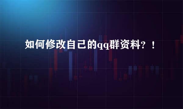如何修改自己的qq群资料？！