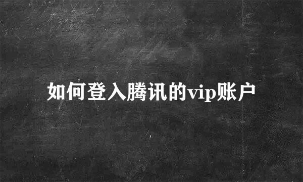 如何登入腾讯的vip账户