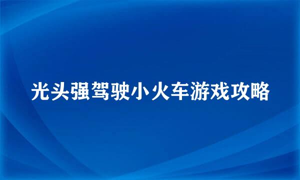 光头强驾驶小火车游戏攻略