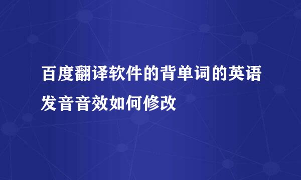 百度翻译软件的背单词的英语发音音效如何修改
